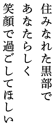 住みなれた黒部であなたらしく笑顔で過ごしてほしい